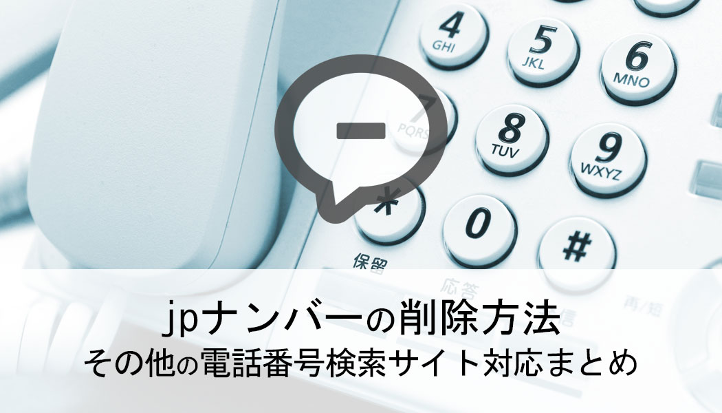 jpnumberの削除方法｜その他の電話番号検索サイト対応まとめ