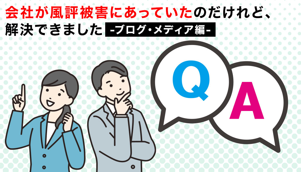 会社が風評被害にあっていたのだけれど、解決できました-ブログ・メディア編-