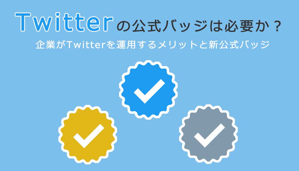 Twitterの公式バッジは必要か？企業がTwitterを運用するメリットと新公式バッジ