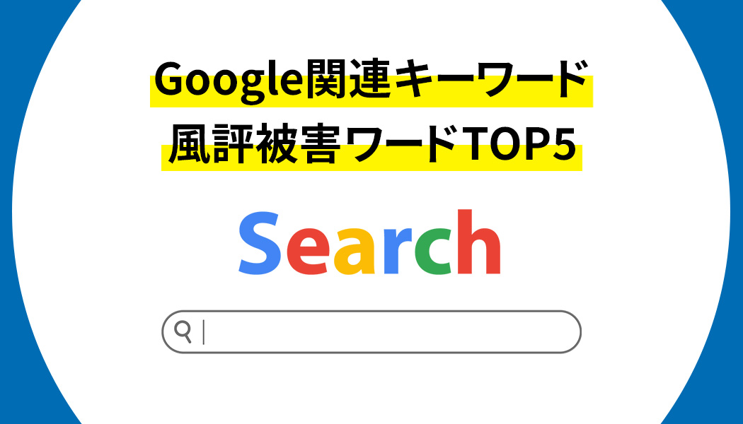 Google関連キーワードの風評被害ワードTOP5