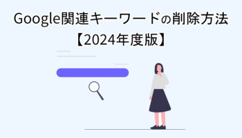 Google関連キーワードの削除方法【2024年度版】
