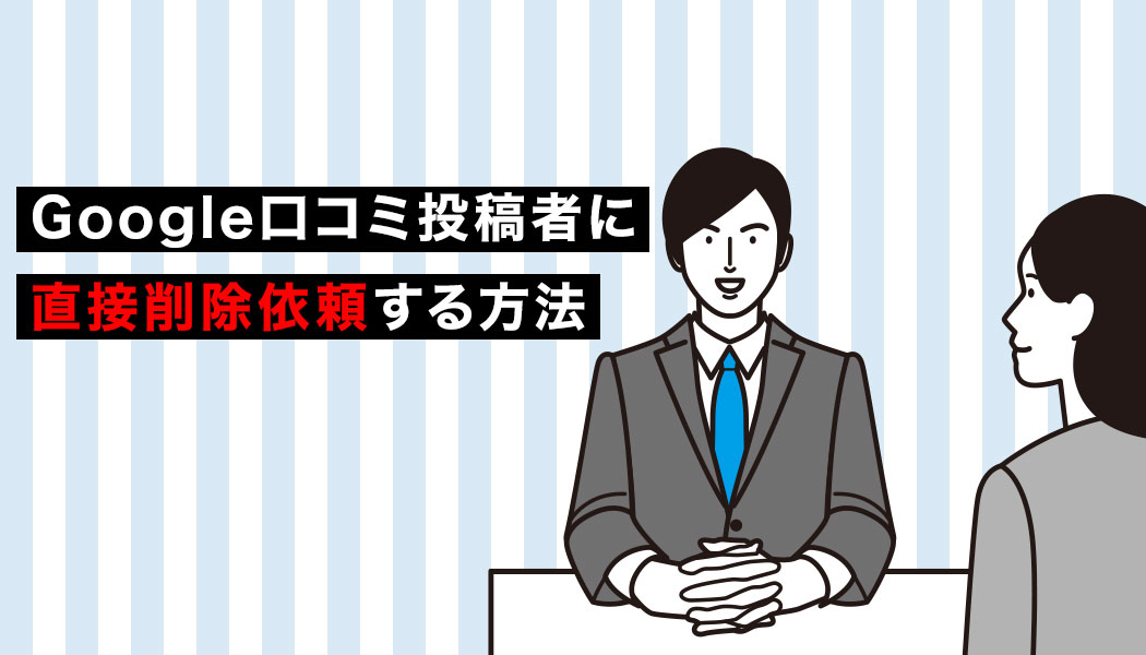 Google口コミ投稿者に直接削除依頼する方法