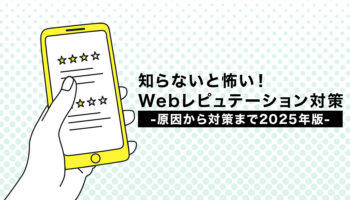 知らないと怖い！Webレピュテーション対策-原因から対策まで2025年版