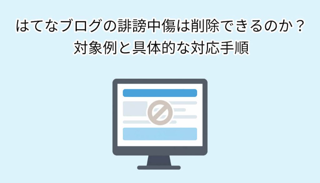 はてなブログの誹謗中傷は削除できるのか？対象例と具体的な対応手順